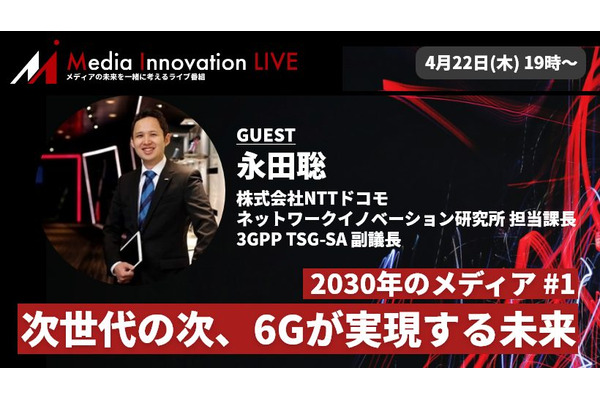 【4月22日(木)】2030年のメディア# 1「次世代の次、6Gが実現する未来」ドコモ永田氏登壇