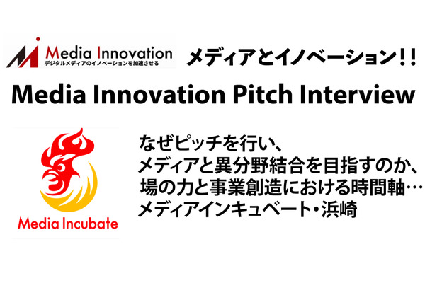 【Media Innovation Pitch Interview】なぜピッチを行い、メディアと異分野結合を目指すのか、場の力と事業創造における時間軸…メディアインキュベート・浜崎 画像