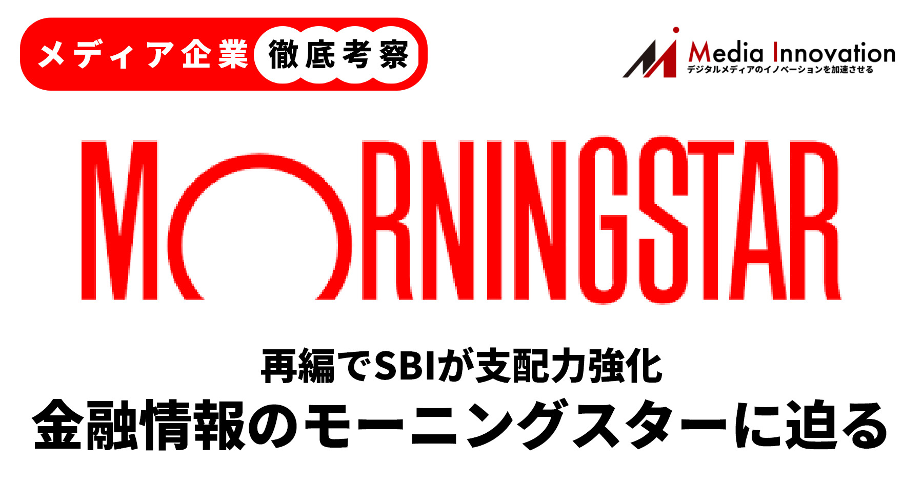 メディア企業徹底考察 #97】再編でSBIが支配力強化、金融情報のモーニングスターに迫る | Media Innovation /  デジタルメディアのイノベーションを加速させる