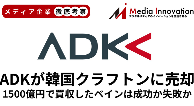 ベインキャピタルが1500億円で買収したADKを750億円でクラフトンに売却したのは成功か失敗か?【メディア企業徹底考察 #272】