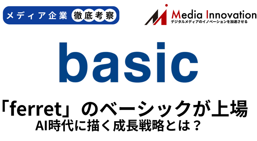 マーケティングメディア「ferret」運営のベーシックが新規上場、AI時代に描く成長戦略とは？【メディア企業徹底考察 #305】