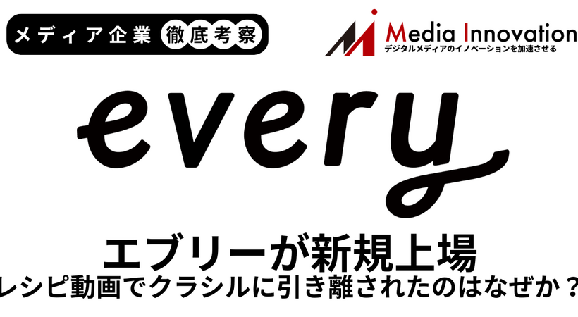 レシピ動画サービスのエブリーが新規上場、クラシルに引き離されたのはなぜか？【メディア企業徹底考察 #320】