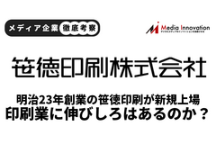【メディア企業徹底考察 #124】明治23年創業の笹徳印刷が新規上場、印刷業に伸びしろはあるのか？ 画像