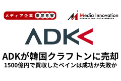 ベインキャピタルが1500億円で買収したADKを750億円でクラフトンに売却したのは成功か失敗か？【メディア企業徹底考察 #272】 画像