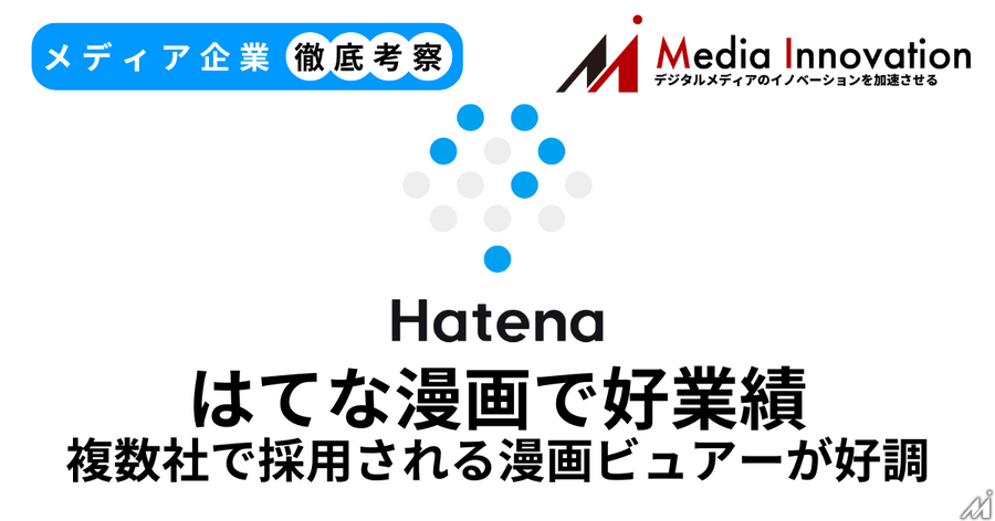 はてなはマンガビューワ好調で大幅な増収増益、受託開発が主力へ【メディア企業徹底考察 #286】