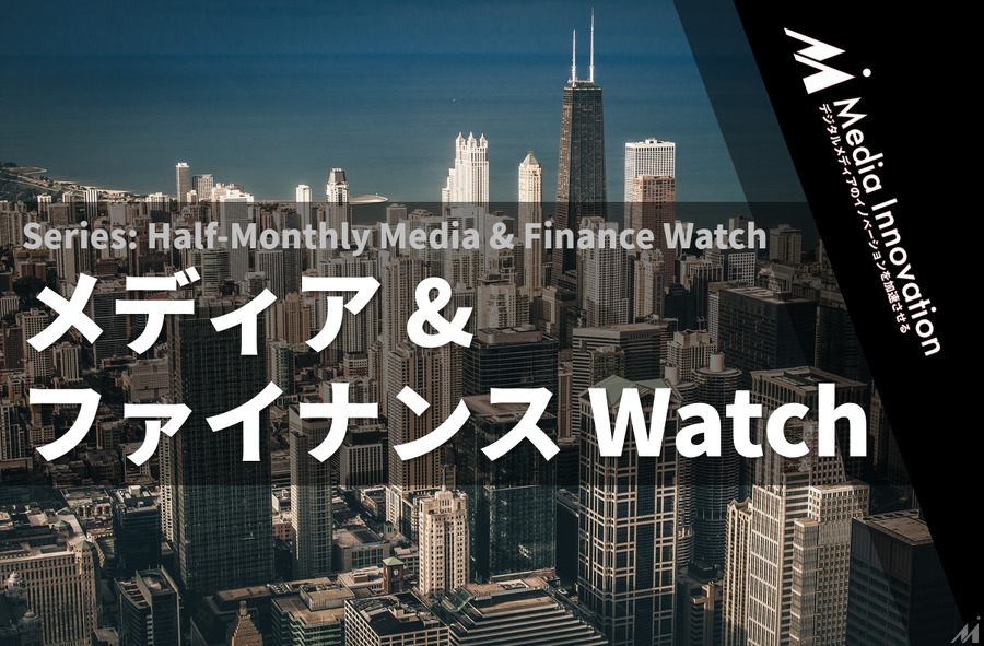 【メディア&ファイナンスWatch】動画が目立った2週間、海外での大型買収も(10/1-10/15)