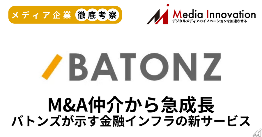 M&A仲介プラットフォームバトンズが新規上場、M&A仲介から金融インフラサービスで急成長【メディア企業徹底考察 #309】