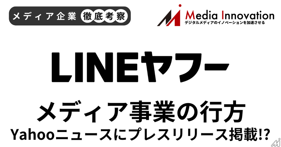Yahoo!ニュースにプレスリリース掲載？ LINEヤフーメディア事業の行方【メディア企業徹底考察 #321】