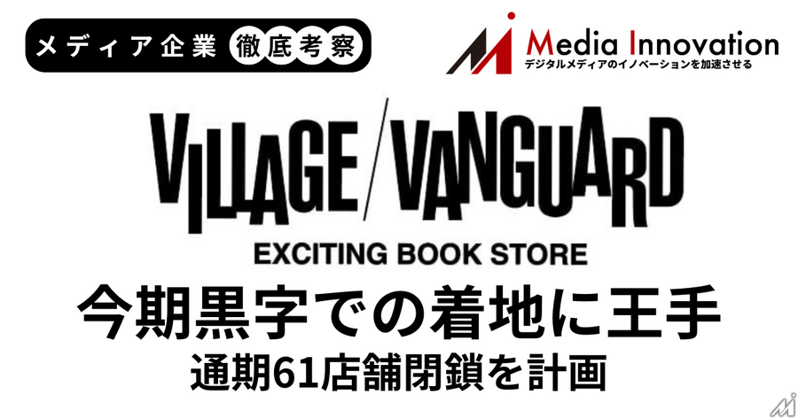 ヴィレッジヴァンガード今期黒字での着地に王手、通期61店舗閉鎖を計画【メディア企業徹底考察 #322】