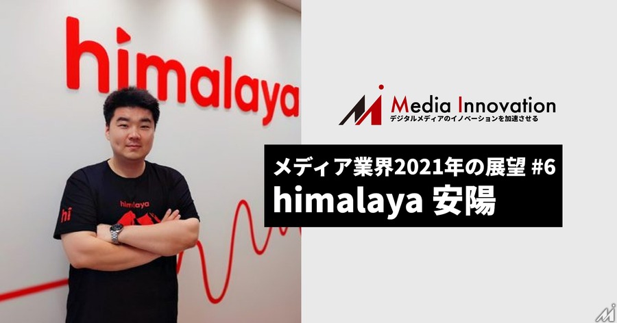 音声配信の”出口”を作っていく、Himalaya安CEO・・・メディア業界2021年の展望(6)