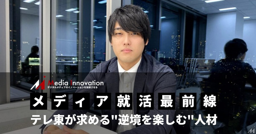 【テレビ東京】ビジネス力もデジタル力もTVが求める”アイデア力”、逆境を楽しむ発想が見たい…メディア就活最前線 #4