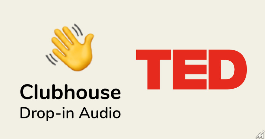 Clubhouse、TEDと独占契約を締結しコンテンツプールを拡大へ・・・5月には元TED責任者を採用