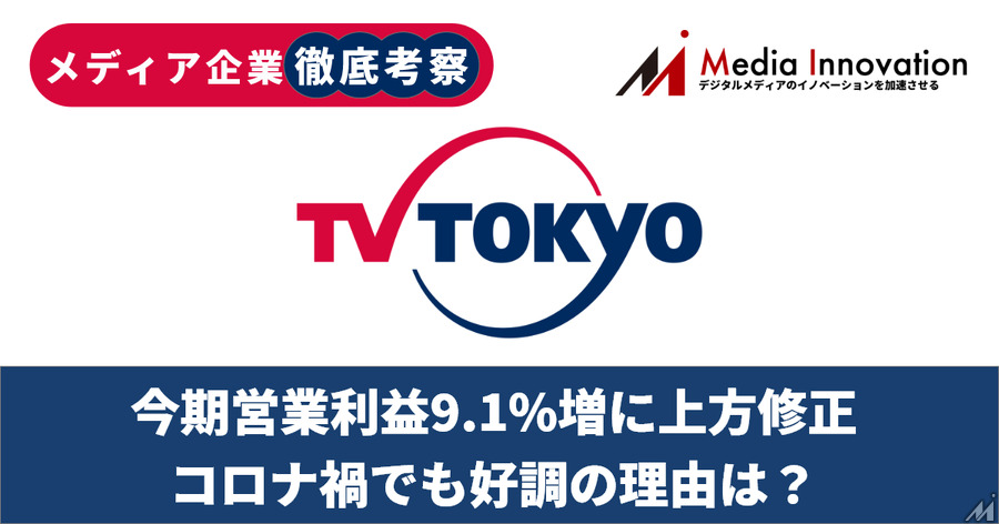 【メディア企業徹底考察 #18】今期営業利益9.1%増に上方修正したテレビ東京、コロナ禍でも好調の理由は？