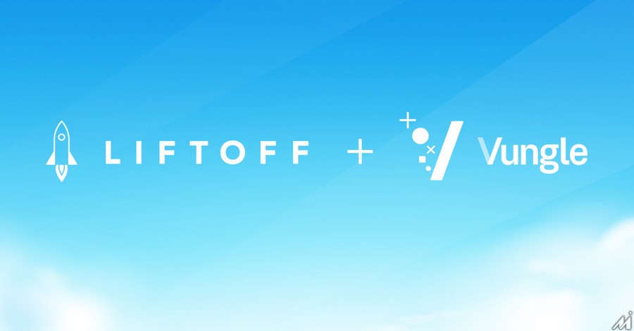 LiftoffとVungleが合併…独立したモバイル成長のためのプラットフォームを構築