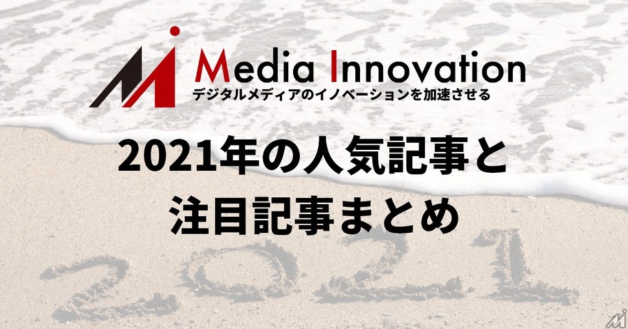 【2021年締め括り】今年のMedia Innovationの人気記事と注目記事を一挙紹介