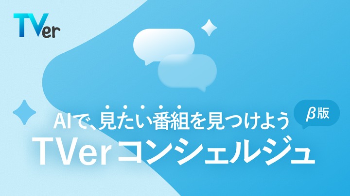 「今日は何見よう」に答えるAI登場。TVerが新機能「TVerコンシェルジュ（β版）」をリリース 画像