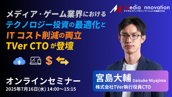 【7月16日(水)開催】デジタルメディアの収益化とテクノロジー投資を考える ～TVer CTO登壇セミナー開催～