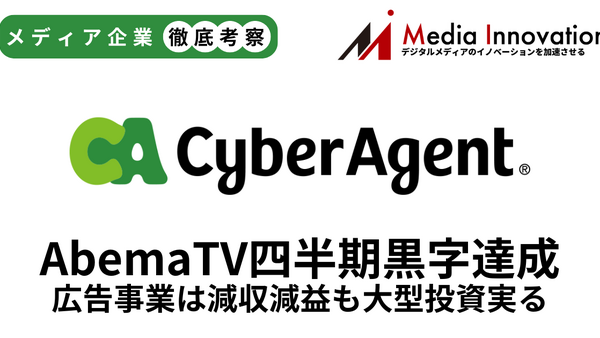 サイバーエージェント「AbemaTV」四半期単独黒字化達成、広告事業は減収減益【メディア事業徹底考察 #303】 画像