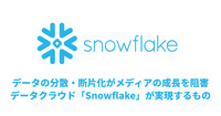 データの分散・断片化がメディアのビジネスを阻害する、データクラウド「Snowflake」が実現するものとは?【PR】