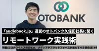 【特集】「audiobook.jp」運営のオトバンク久保田社長に聞くリモートワーク実践術