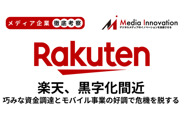 【メディア企業徹底考察 #175】楽天の黒字化も近い？ 巧みな資金調達とモバイル事業の好調で危機を脱する 画像