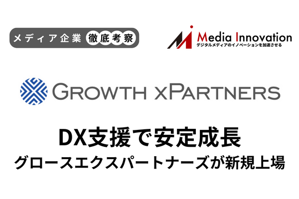 【メディア企業徹底考察 #176】DX支援のグロースエクスパートナーズが新規上場、大口顧客ニプロが安定成長に寄与 画像