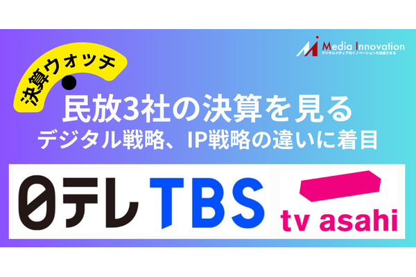 2024年度第1四半期 主要民放3社の決算分析・・・違いが見えるデジタル戦略とIP戦略 【メディア決算ウォッチ】 画像