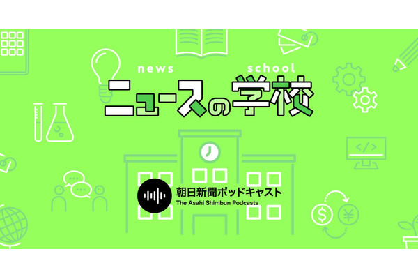 朝日新聞社、ポッドキャスト番組「ニュースの学校」を無料で配信開始・・・中学受験や就活、日常会話のネタ対策に役立つ話し言葉での発信 画像