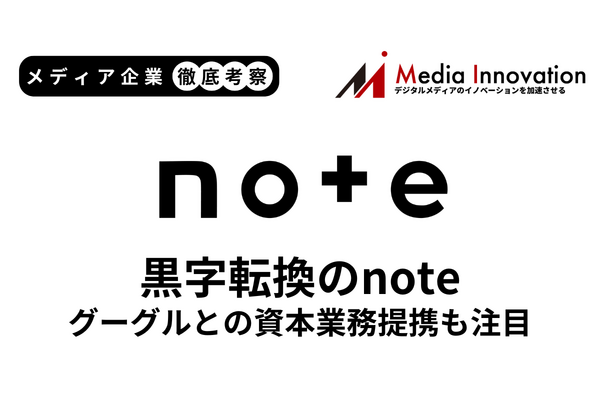 noteが黒字化を達成、Googleとの資本提携で新たな成長ステージへ【メディア企業徹底考察 #196】 画像