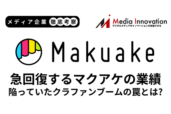 マクアケ業績急回復、陥っていたクラファンブームの盲点とは?【メディア企業徹底考察 #209】