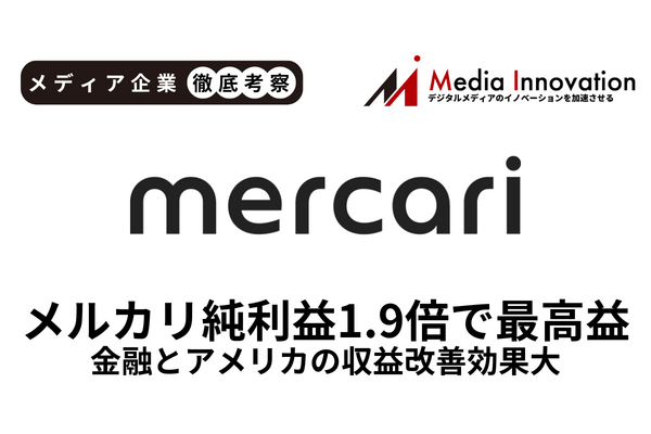 メルカリ純利益1.9倍に急拡大で過去最高益を更新、金融とアメリカの収益改善効果大きく【メディア企業徹底考察 #278】