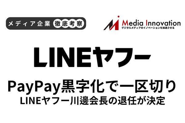 LINEヤフー川邊会長の退任が決定、PayPay黒字化で経営に一区切り【メディア企業徹底考察 #295】 画像