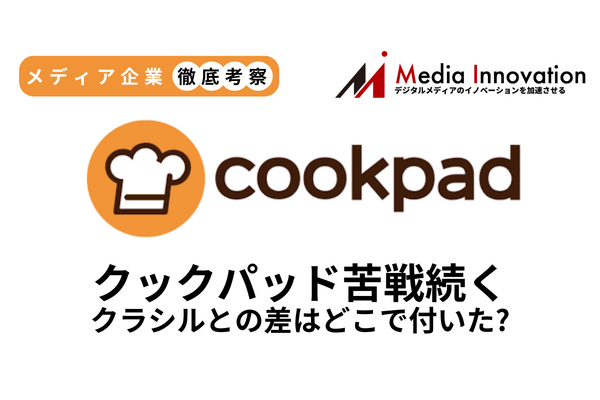 クックパッド6割の営業減益で着地、クラシルとの差はどこでついた？【メディア企業徹底考察 #302】 画像