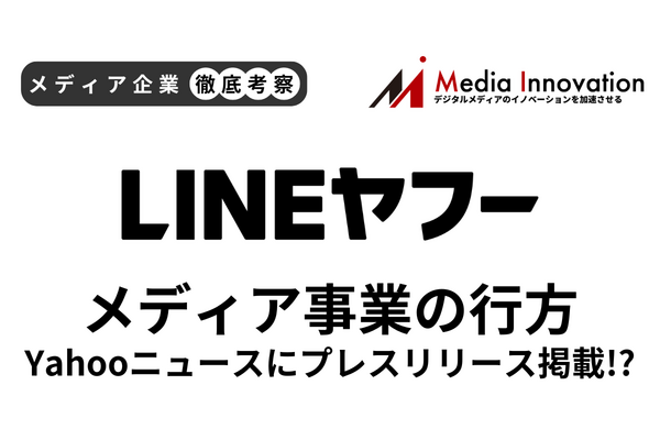 Yahoo!ニュースにプレスリリース掲載？ LINEヤフーメディア事業の行方【メディア企業徹底考察 #321】 画像