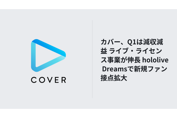 カバー、Q1は減収減益 ライブ・ライセンス事業が伸長 hololive Dreamsで新規ファン接点拡大 画像