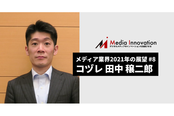 メディアの強みを生かしたデータ取得・統合・活用に向き合う一年に、コズレ田中社長・・・メディア業界2021年の展望(8) 画像