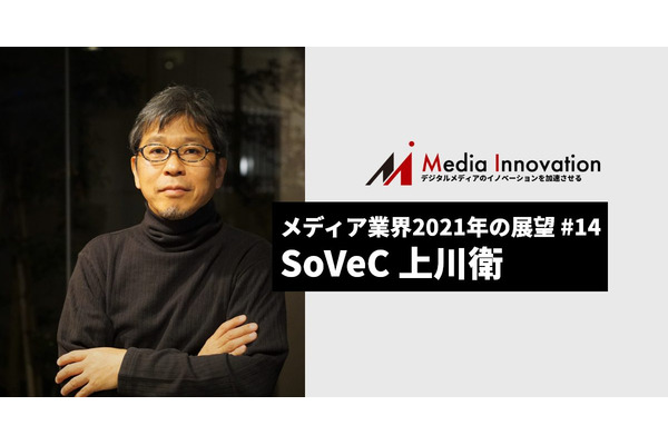 ハイブリッド化された社会を捉える必要がある、SoVeC上川社長・・・メディア業界2021年の展望(14) 画像