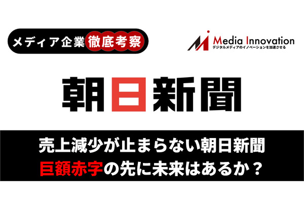 【メディア企業徹底考察 #12】売上減少が止まらない朝日新聞、巨額赤字の先に未来はあるか？ 画像