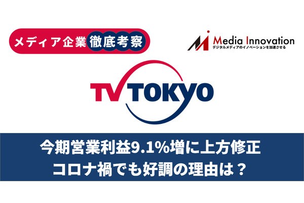 【メディア企業徹底考察 #18】今期営業利益9.1%増に上方修正したテレビ東京、コロナ禍でも好調の理由は？ 画像