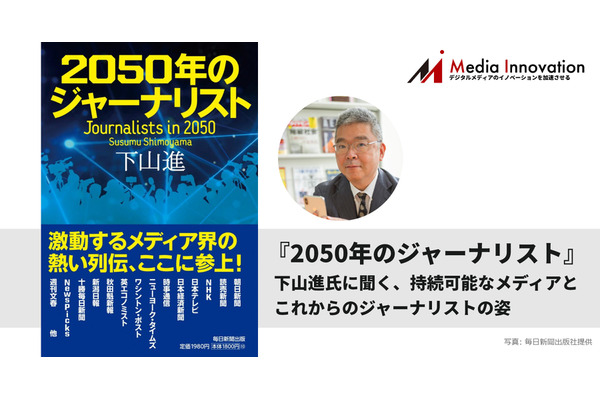 『2050年のジャーナリスト』下山進氏に聞く、持続可能なメディアとこれからのジャーナリストの姿 画像